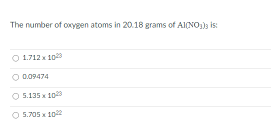 The number of oxygen atoms in 20.18 grams of Al(NO;); is:
O 1.712 x 1023
O 0.09474
5.135 x 1023
O 5.705 x 1022
