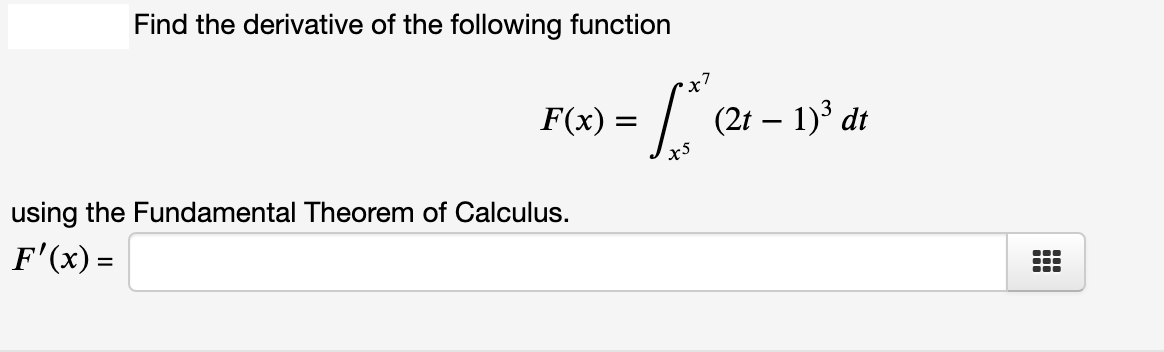 Find the derivative of the following function
F6) = [ 2a - 1 a
(2t – 1)³ dt
x5
using the Fundamental Theorem of Calculus.
F'(x) =
