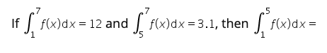 .7
.7
.5
If
f(x)dx = 12 and f(x)dx = 3.1, then
f(x)dx=
'5
1
