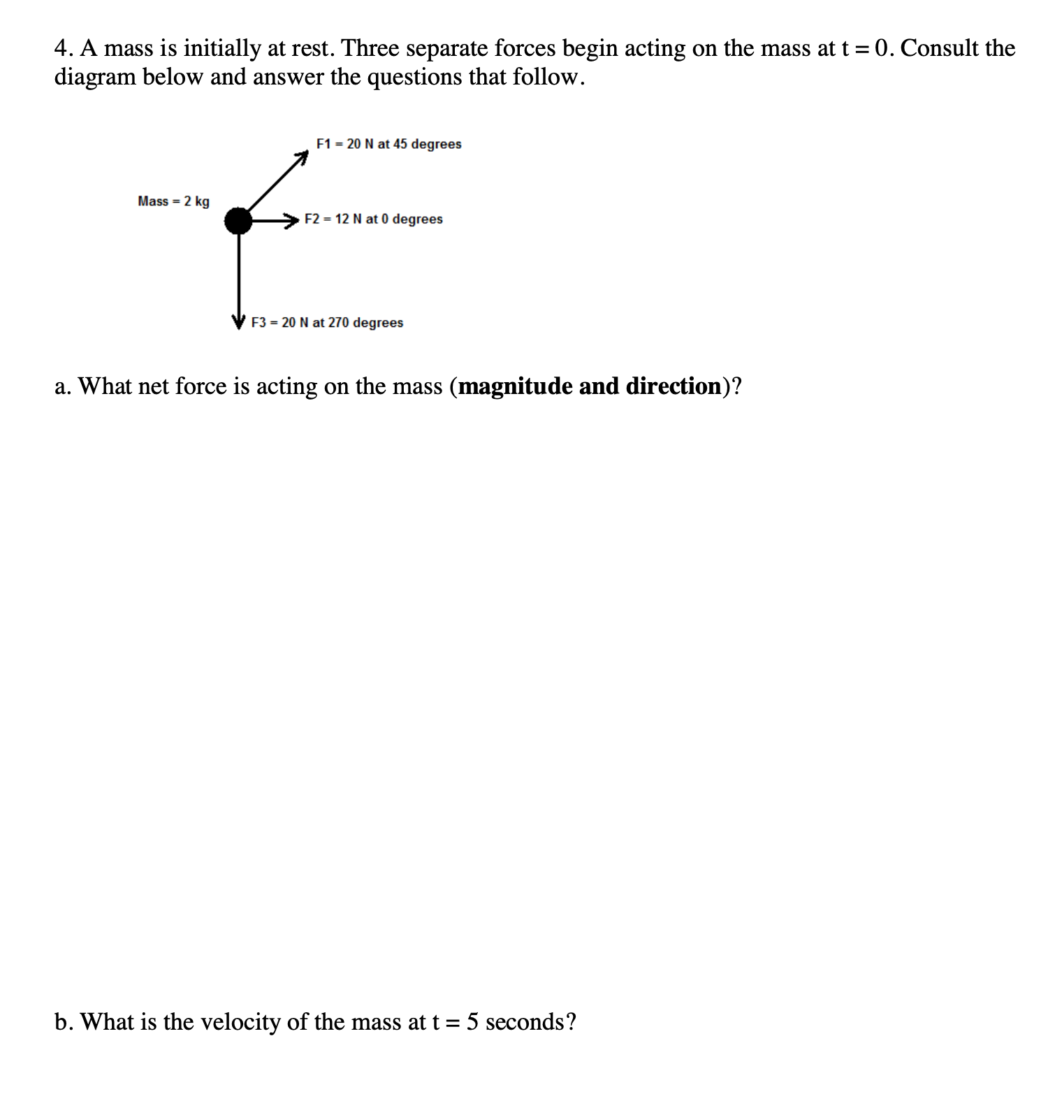 4. A mres is initiclly t r. Thre separate larces begin acting on the mass ar t=1D. Couselt the
dingram below and answer dhe questicnas thai tollow.
a. Wha. ne. lorce is asling on lhe mass (maynitude and direclion!?
h. Whar is the veleciry of rie MEAI Et-5 secnde?
