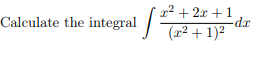 2² + 2x + 1
Calculate the integral
/
xp-
(x² + 1)²
