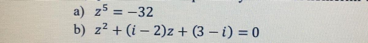 a) z = -32
b) z² + (i – 2)z + (3 – i) = 0
