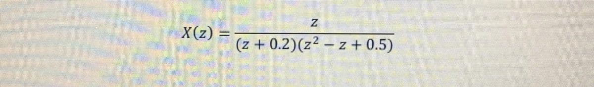 X(z) =
%3D
(z + 0.2)(z² – z + 0.5)
