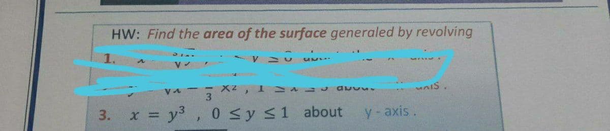 HW: Find the area of the surface generaled by revolving
X2, 1 ab
3
VA
unis
3.
x = y3, 0 <y s1 about
y-axis.
%3D
1.
