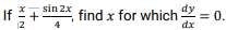 If +
sin 2x
find x for which
0.
=
12
4
dx
