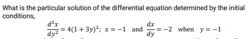 What is the particular solution of the differential equation determined by the initial
conditions,
d²x
4(1 + 3y)?; x = -1 and
dy?
dx
= -2 when y = -1
dy
