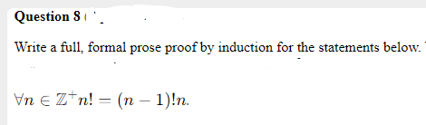 Question 8.
Write a full, formal prose proof by induction for the statements below.
Vn e Z*n! = (n – 1)!n.
