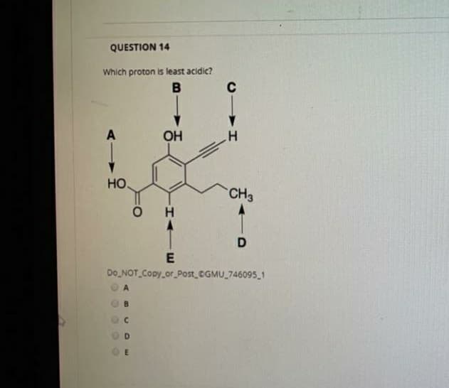 QUESTION 14
Which proton is least acidic?
C
A
OH
HO.
CH3
Do NOT Copy_or_Post CGMU_746095 1
D.
