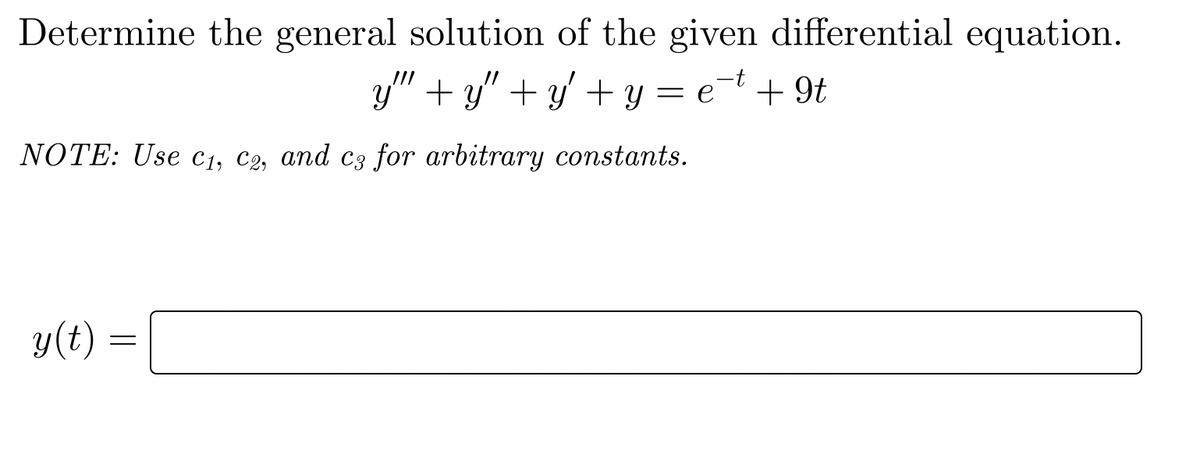 Determine the general solution of the given differential equation.
y""+y" + y + y = et + 9t
NOTE: Use C₁, C2, and c3 for arbitrary constants.
y(t)
=