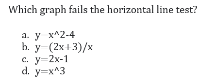 Which graph fails the horizontal line test?
а. у-х^2-4
b. у3(2x+3)/x
с. у32х-1
d. y=x^3
С.
