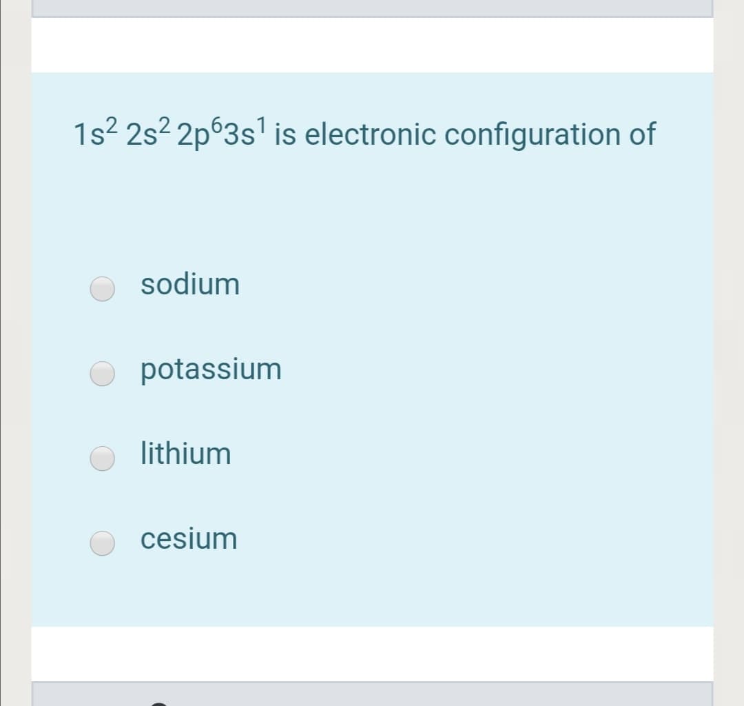1s2 2s? 2p63s' is electronic configuration of
sodium
potassium
lithium
cesium
