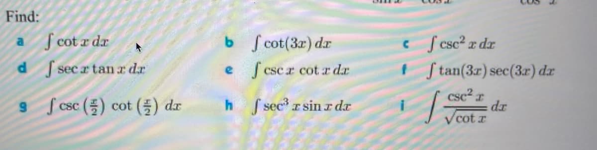 Find:
Jcot r dr
S cot(3r) dr
c S csc² x dr
I S tan(3r) sec(3r) dr
dsecr tan r dr
e cscr cot r dr
csc2 r
dr
cot r
J csc (플) cot (플) dr
h sec r sinr dr
