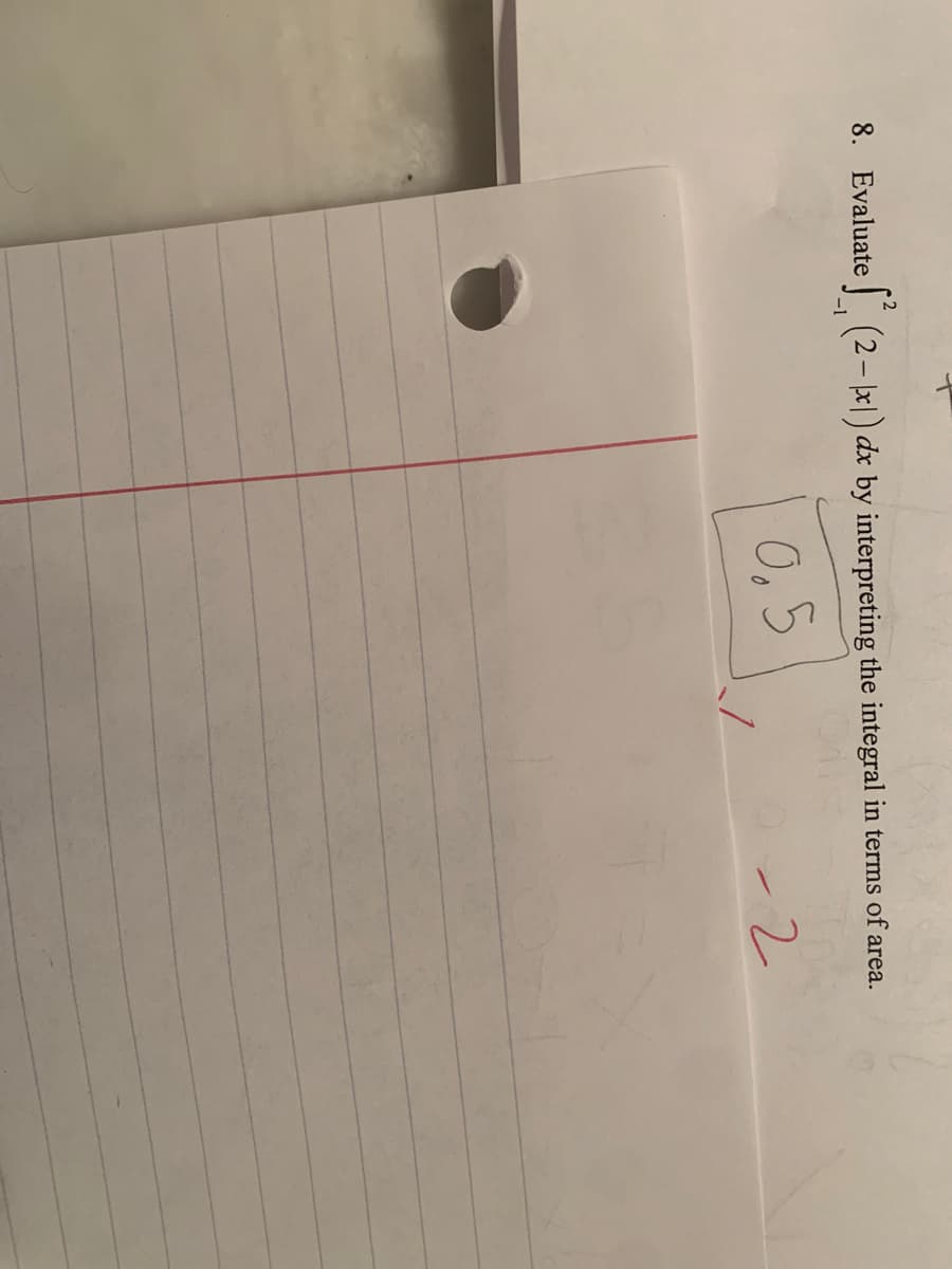 8. Evaluate
1.(2-|) dx by interpreting the integral in terms of area.
0,5
-2
