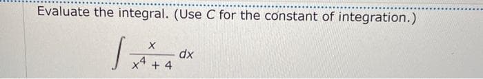 Evaluate the integral. (Use C for the constant of integration.)
dx
x4 + 4
