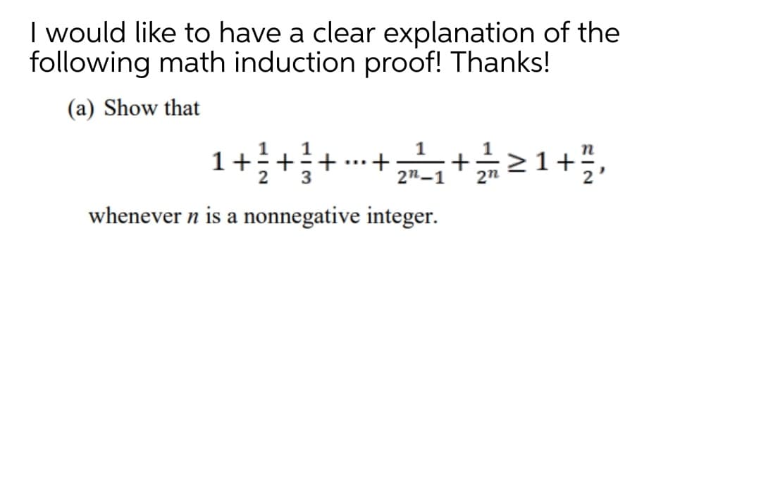 I would like to have a clear explanation of the
following math induction proof! Thanks!
(a) Show that
1+
2
21+,
...
3
2n-1
27
whenever n is a nonnegative integer.
