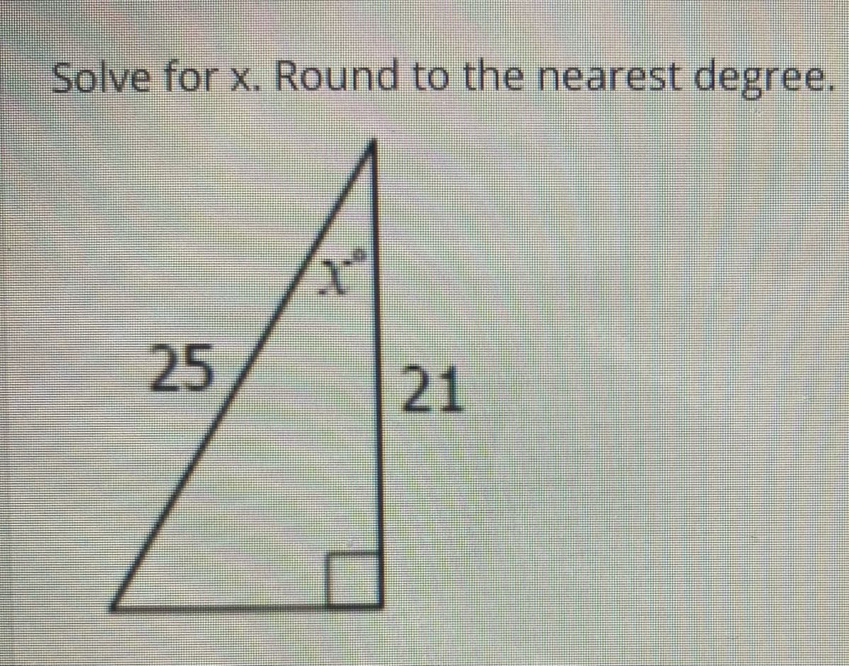Solve for x. Round to the nearest degree.
25
21
