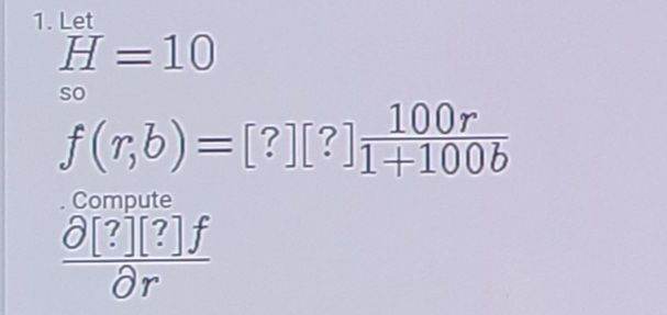 1. Let
H =10
so
100r
f (r,b)=[?][?]T+1006
Compute
