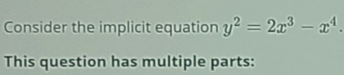 Consider the implicit equation y? = 2x3 – a1.
%3D
This question has multiple parts:
