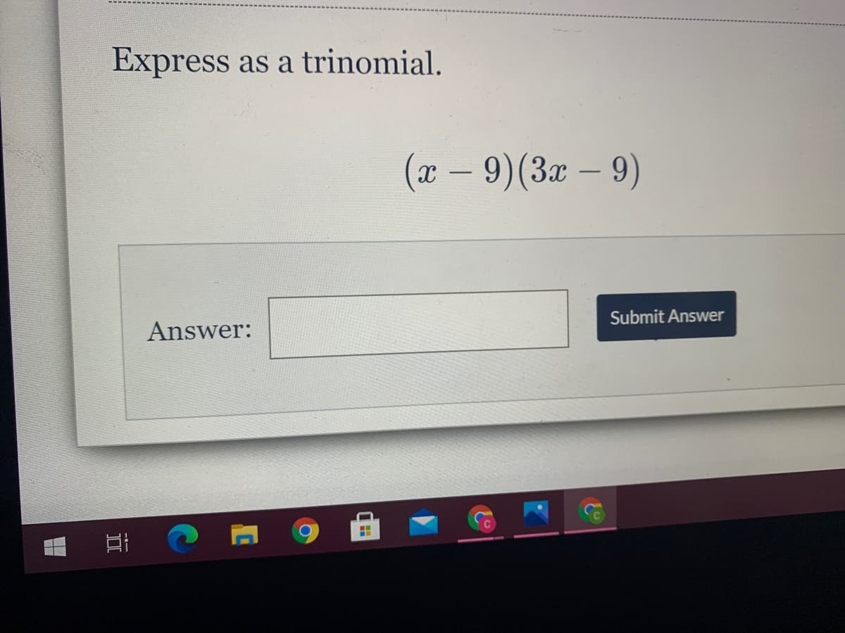 Express
as a trinomial.
(x - 9)(3x – 9)
Submit Answer
Answer:
立
