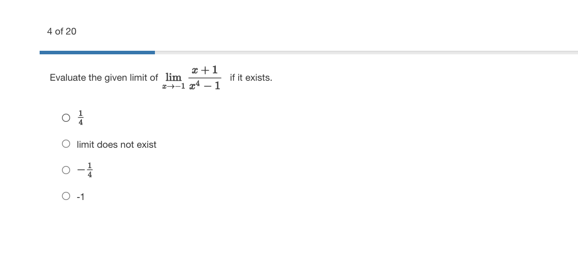 4 of 20
x +1
Evaluate the given limit of lim
if it exists.
x→-1 x4 – 1
O limit does not exist
