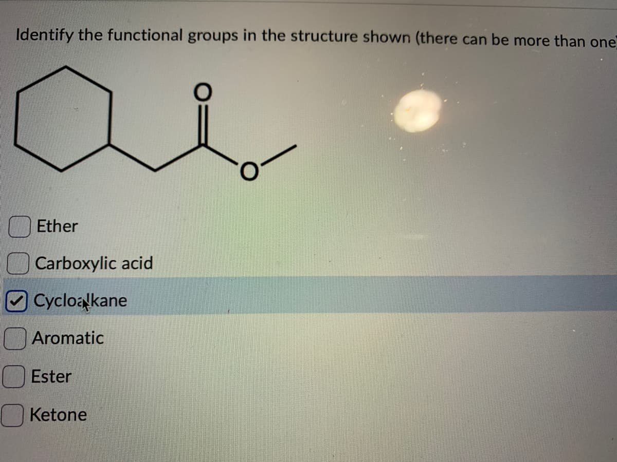 Identify the functional groups in the structure shown (there can be more than one
as
Ether
Carboxylic acid
Cycloalkane
Aromatic
Ester
Ketone