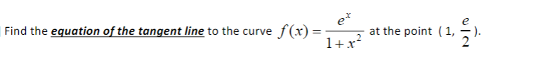 | Find the equation of the tangent line to the curve f(x) :
e*
at the point (1,
1+x?
:).
