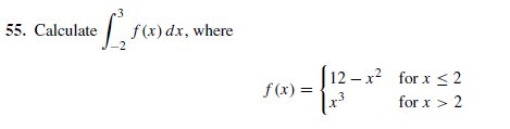 55. Calculate
f(x) dx, where
12 – x? for x < 2
f (x) =
|x³
for x > 2
