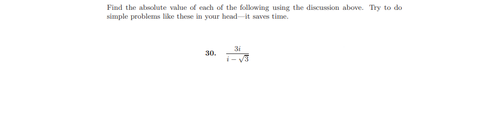 Find the absolute value of each of the following using the discussion above. Try to do
simple problems like these in your head-it saves time.
3i
30.
