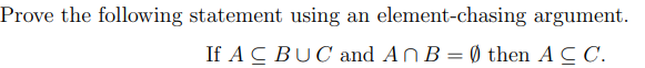 Prove the following statement using an element-chasing argument.
If ACBUC and ANB= Ø then A C C.
