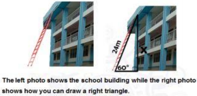 60°
The left photo shows the school building while the right photo
shows how you can draw a right triangle.
24m
