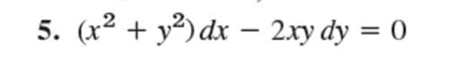 5. (x² + y²)dx – 2xy dy = 0
-
