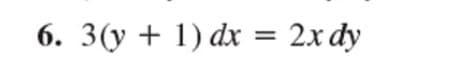 6. 3(y + 1) dx = 2x dy
