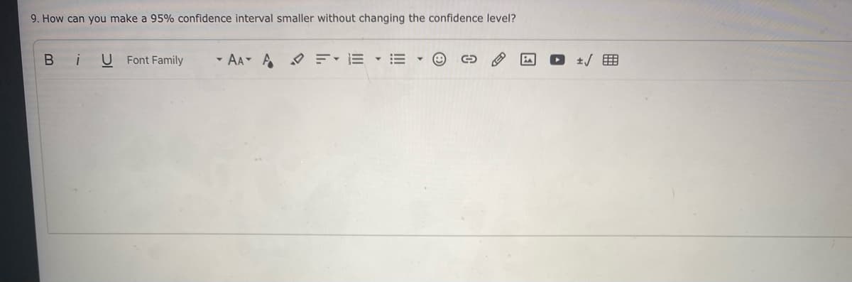 9. How can you make a 95% confidence interval smaller without changing the confidence level?
Bi
U Font Family
- AA A F E
in
