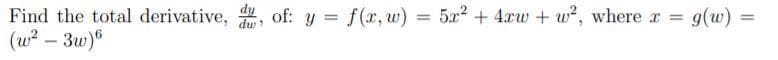 dy
Find the total derivative, , of: y = f(x, w) = 5x? + 4.xw + w?, where r = g(w)
(w? – 3w)®
%3D
--
