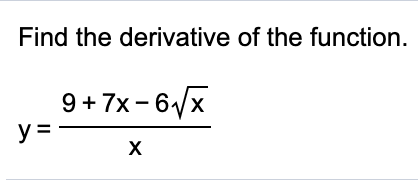 Find the derivative of the function.
9+7x- 6/x
y =
