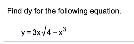 Find dy for the following equation.
y= 3x/4 -x
y =3x
