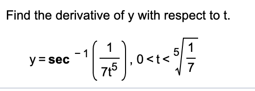 Find the derivative of y with respect to t.
1
5
0<t<
7
y = sec
