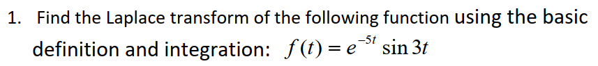 1. Find the Laplace transform of the following function using the basic
-5t
definition and integration: f(t)= est sin 3t