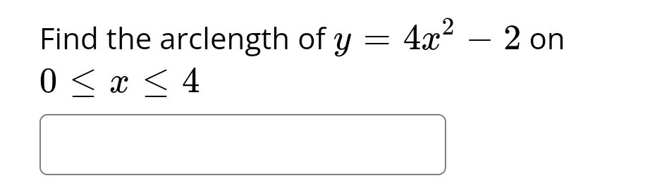 Find the
0 ≤ x ≤ 4
arclength of y = 4x² – 2 on