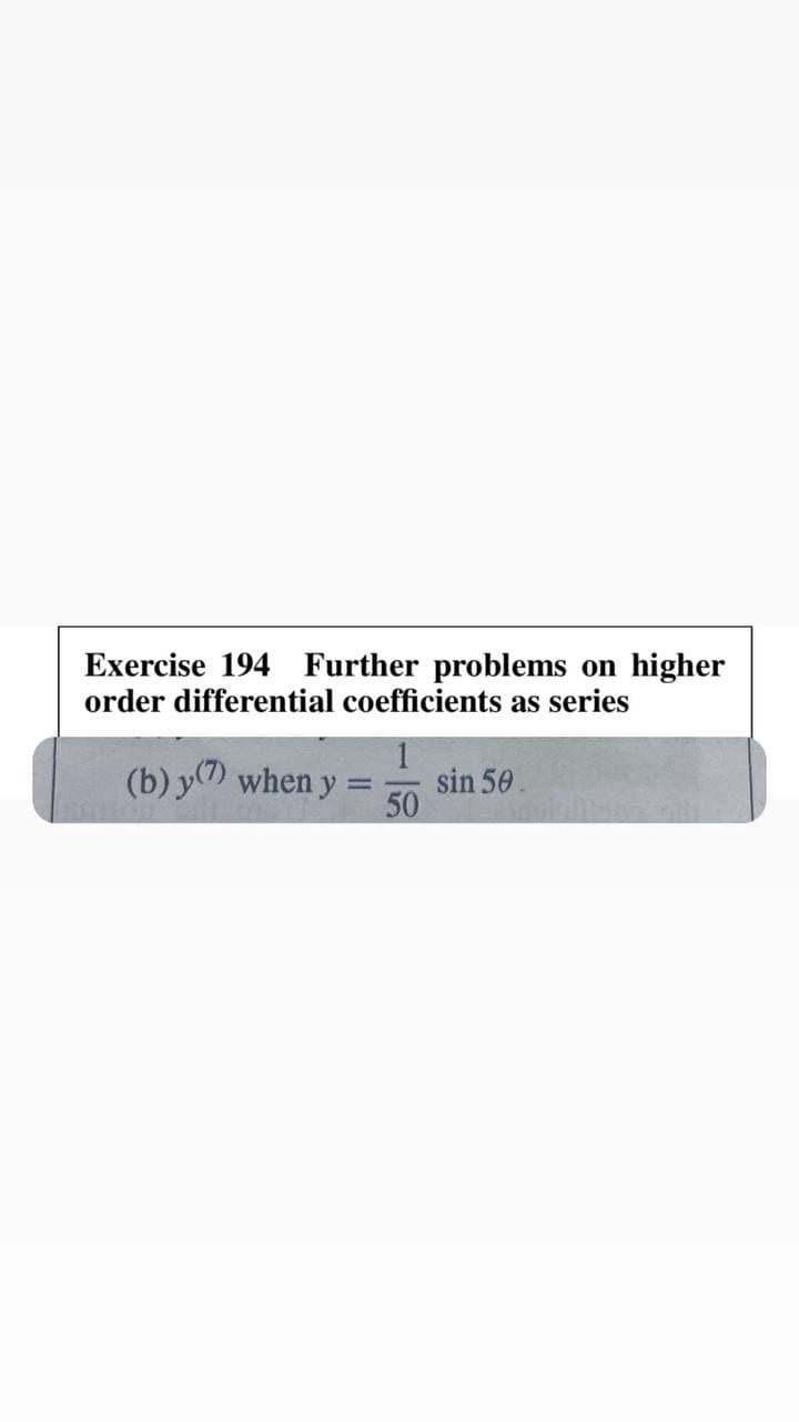 Exercise 194 Further problems on
order differential coefficients as series
higher
(b) y(7) when y
sin 50.
50
