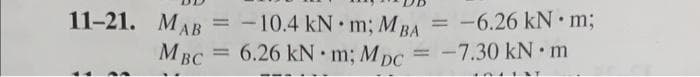 11-21. M A B
1 AB
MBC
= -10.4 kN . m; MBA
= 6.26 kN • m; Mpc
.
- -6.26 kN . m;
-7.30 kN . m
ENT