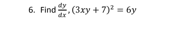 dy
6. Find , (3xy + 7)² = 6y
%3D
dx
