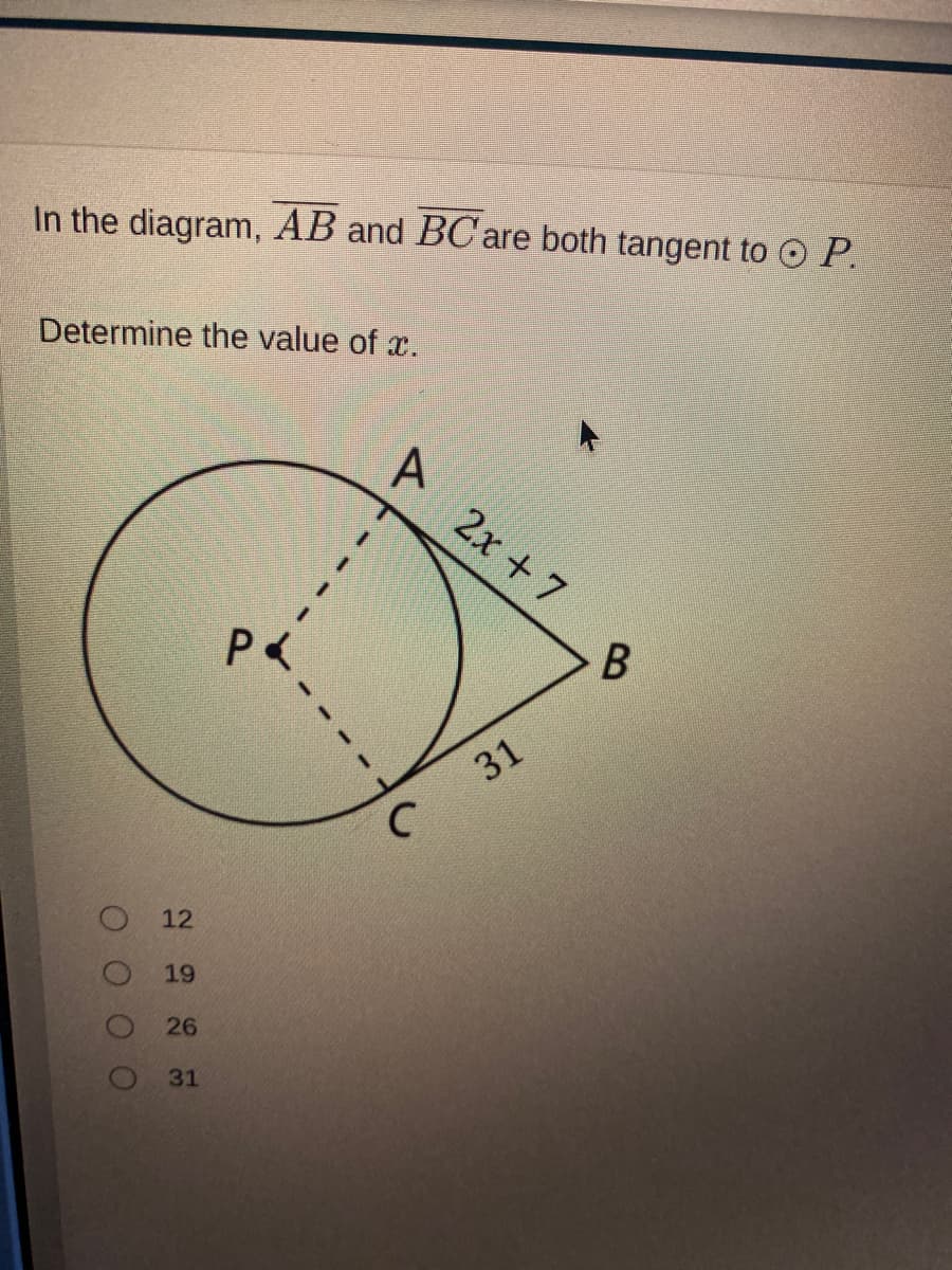 In the diagram, AB and BC'are both tangent to O P.
Determine the value of x.
A
2x +7
31
12
19
26
31
