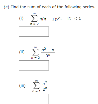 (c) Find the sum of each of the following series.
Σ
2 n(n - 1)x", |x| < 1
n = 2
(i)
Σ
n² – n
(ii)
3"
n = 2
n2
(iii)
8.
