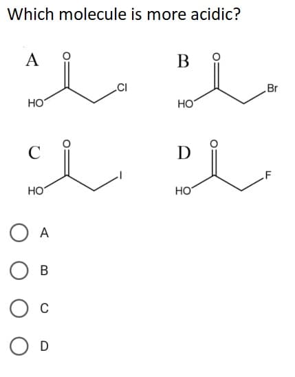 Which molecule is more acidic?
A
مل مل
HO
C
HO
سكس
A
B
CI
O D
B
HO
D
HO
