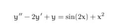 y" – 2y' + y = sin(2x) + x²
