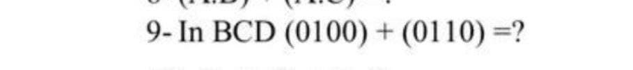 9- In BCD (0100) + (0110) =?
