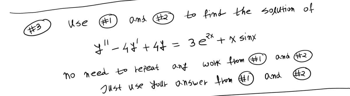 #3
use
(#1
and #₂
-47'+47
y
no need to repeat
to find the solution of
२x
= 3 ex + x sinx
anf
work from #1
Just use your answer from #1)
and #2
and
#₂