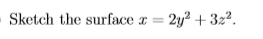 Sketch the surface =
2y + 32².
