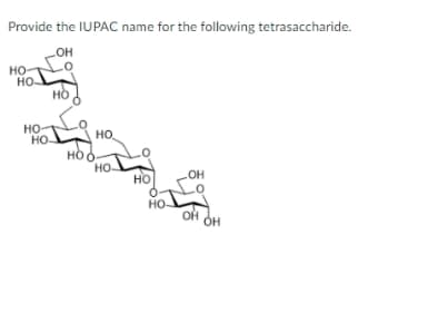 Provide the IUPAC name for the following tetrasaccharide.
но-
HO
но
но-
но-
но,
но-
HO
но
но.
OH
